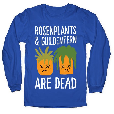 Rosenplants And Guildenfern Are Dead Longsleeve Tee