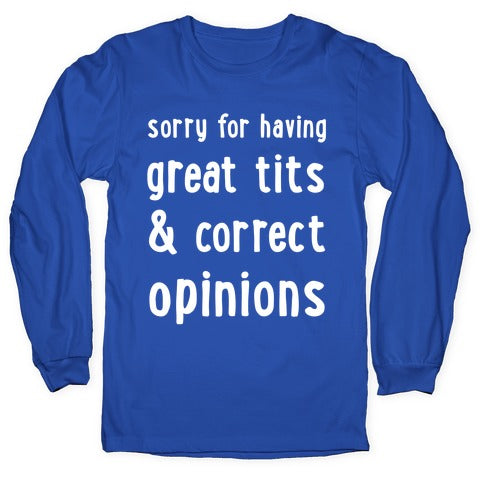 Sorry For Having Great Tits & Correct Opinions Longsleeve Tee