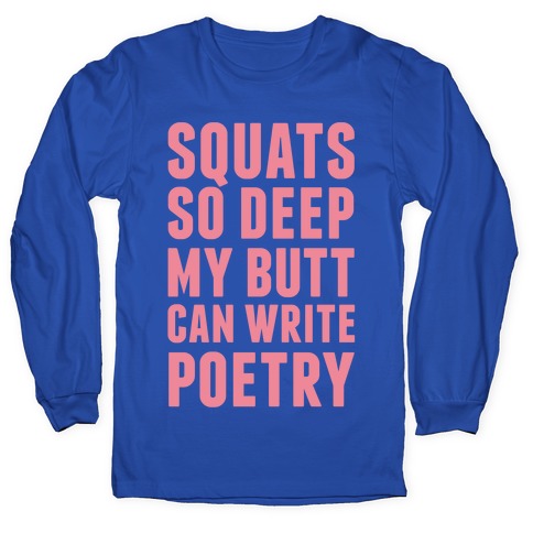 Squats So Deep My Butt Can Write Poetry Longsleeve Tee