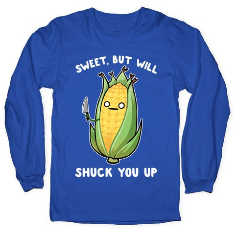 Sweet, But Will Shuck You up Longsleeve Tee