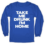 Take Me Drunk I'm Home Longsleeve Tee
