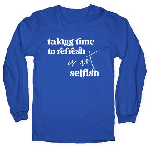 Taking Time To Refresh Is Not Selfish Longsleeve Tee