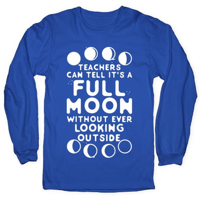 Teachers Can Tell It's a Full Moon Without Ever Looking Outside Longsleeve Tee