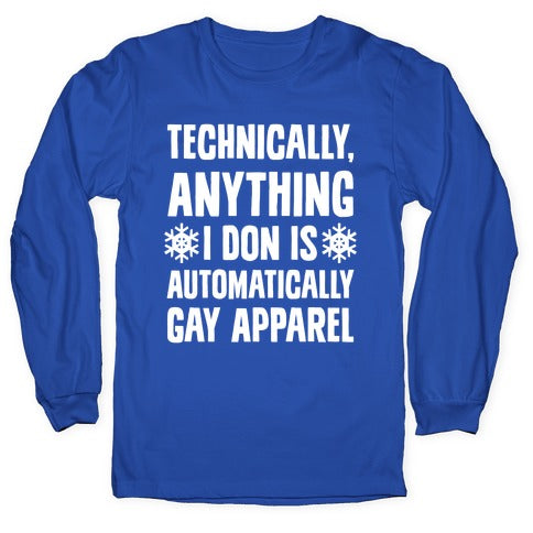 Technically, Anything I Don Is Automatically Gay Apparel Longsleeve Tee