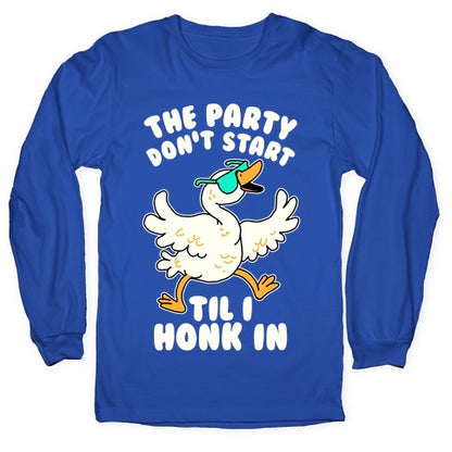 The Party Don't Start Til I Honk In Longsleeve Tee