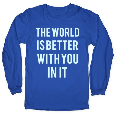 The World Is Better With You In It Longsleeve Tee