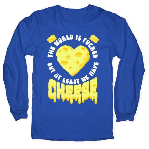 The World Is Fucked But at Least We Have Cheese Longsleeve Tee