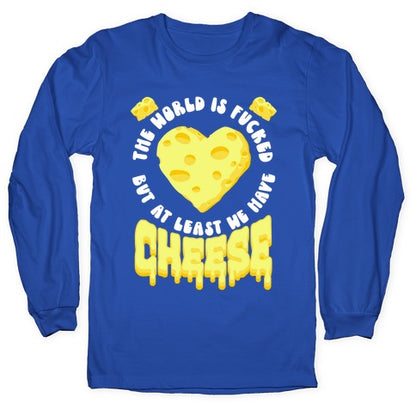 The World Is Fucked But at Least We Have Cheese Longsleeve Tee
