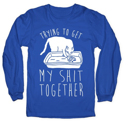 Trying To Get My Shit Together Longsleeve Tee