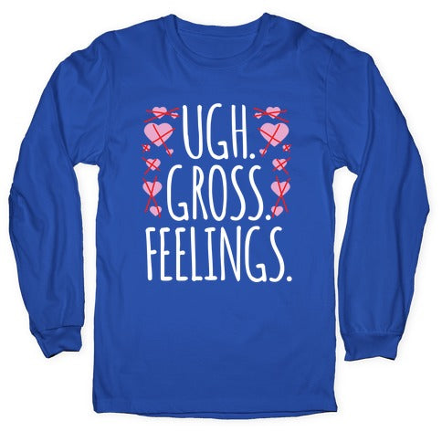 Ugh. Gross. Feelings.  Longsleeve Tee