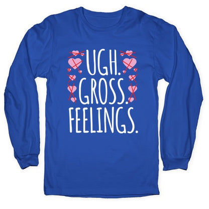 Ugh. Gross. Feelings.  Longsleeve Tee