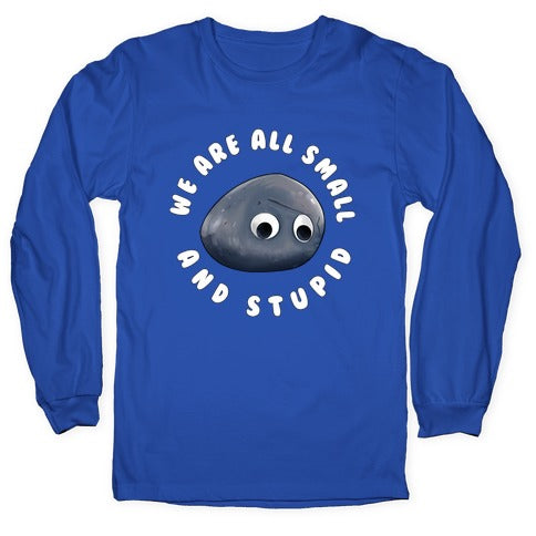 We're All Small And Stupid Longsleeve Tee