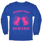Wedding's Near. Buy Me A Beer Longsleeve Tee