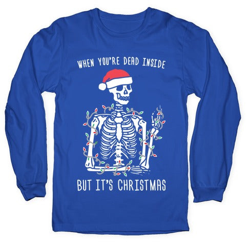 When You're Dead Inside But It's Christmas Longsleeve Tee