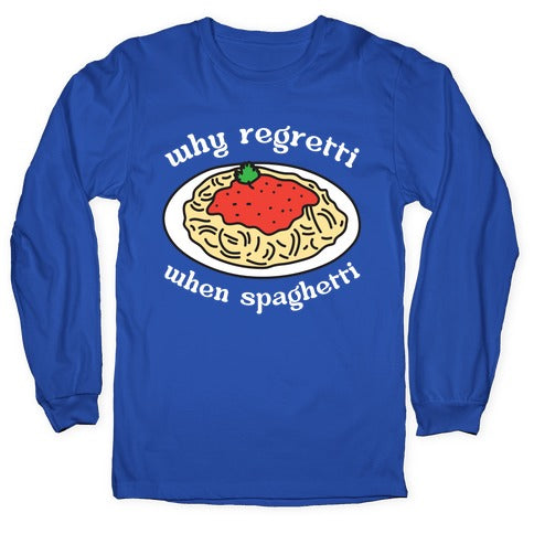 Why Regretti When Spaghetti Longsleeve Tee