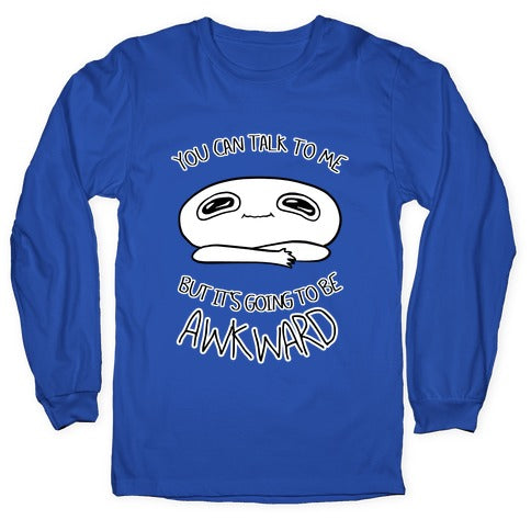 You Can Talk To Me But It's Going To Be Awkward Longsleeve Tee