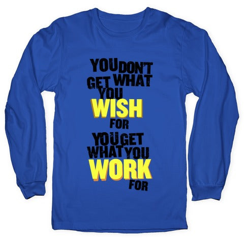 You Get What You Work For Longsleeve Tee