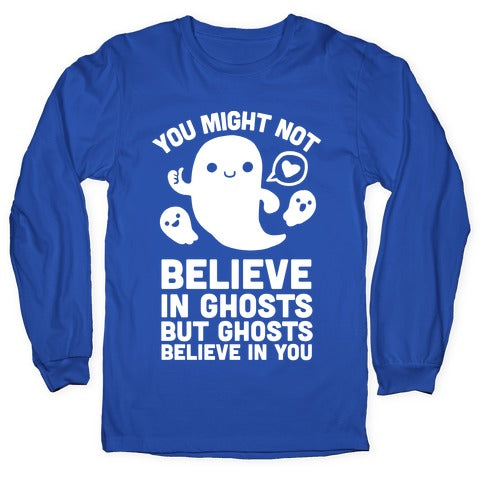 You Might Not Believe in Ghosts But Ghosts Believe in You Longsleeve Tee
