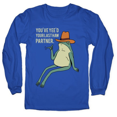 You've Yee'd Your Last Haw Partner Longsleeve Tee