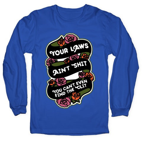 Your Laws Ain't Shit - You Can't Even Find The Clit Longsleeve Tee