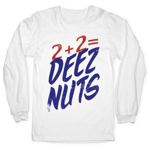 2 + 2 = DEEZ NUTS Longsleeve Tee