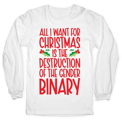 All I Want For Christmas Is The Destruction of The Gender Binary Parody Longsleeve Tee