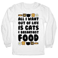 All I Want Out of Life Is Cats and Breakfast Food Longsleeve Tee