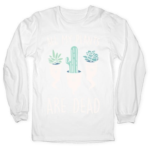 All My Plants Are Dead Parody White Print Longsleeve Tee