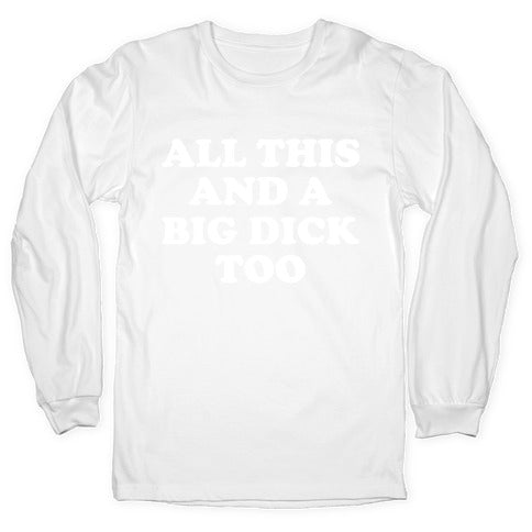 All This And A Big Dick Too Longsleeve Tee