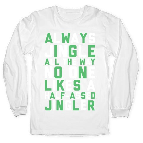 Always Jingle All The Way No One Likes a Half-Assed Jingler Longsleeve Tee