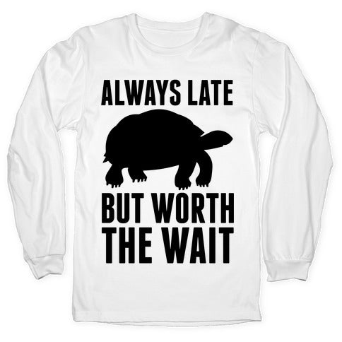 Always Late But Worth The Wait Longsleeve Tee