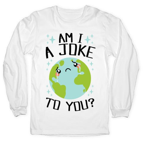 Am I A Joke To You? Longsleeve Tee