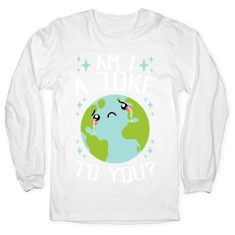 Am I A Joke To You? Longsleeve Tee