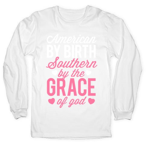 American By Birth, Southern By the Grace of God Longsleeve Tee