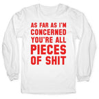 As Far As I'm Concerned You're All Pieces Of Shit Longsleeve Tee