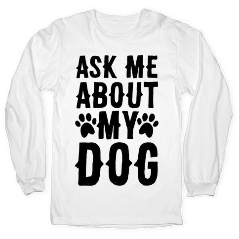 Ask Me About My Dog Longsleeve Tee