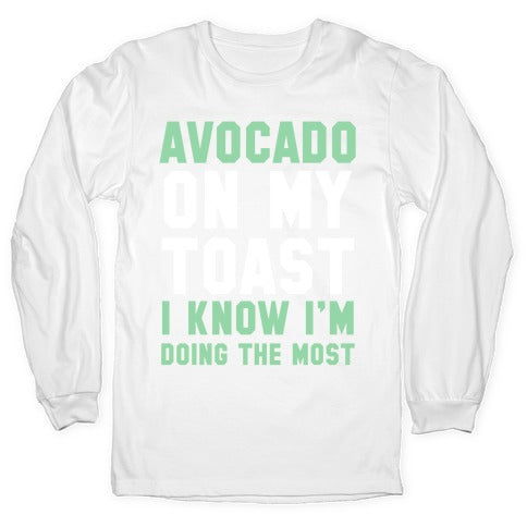 Avocado On MyToast, I Know I'm Doing The Most Longsleeve Tee