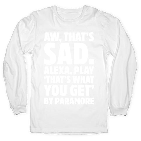 Aw That's Sad Alexa Play That's What You Get By Paramore Parody White Print Longsleeve Tee