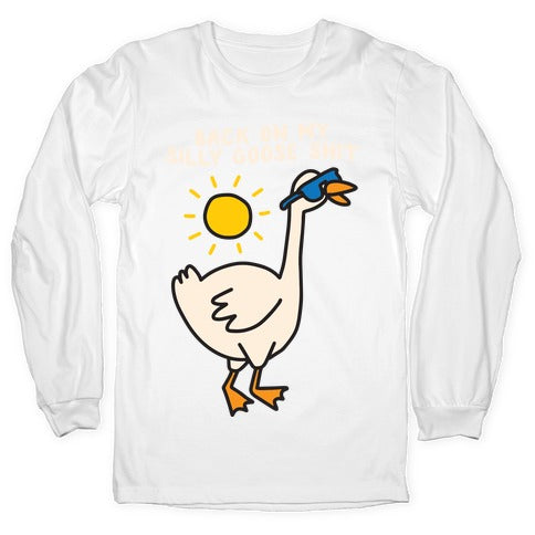Back On My Silly Goose Shit Longsleeve Tee