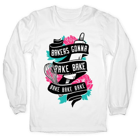 Bakers Gonna Bake Bake Bake Bake Bake Longsleeve Tee