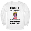 Ball So Hard Muthafuckas Wanna Find Me (Princess Peach) Longsleeve Tee