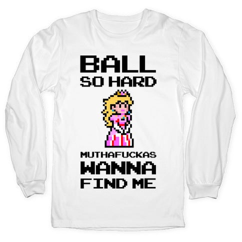 Ball So Hard Muthafuckas Wanna Find Me (Princess Peach) Longsleeve Tee