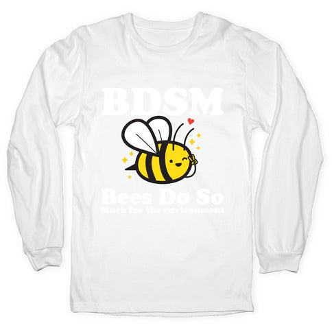 BDSM Bees Do So( Much for the environment)  Longsleeve Tee