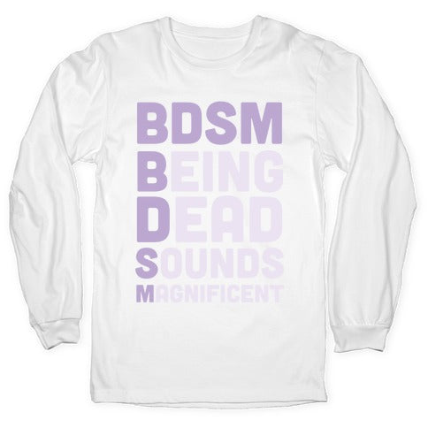 BDSM - Being Dead Sounds Magnificent Longsleeve Tee