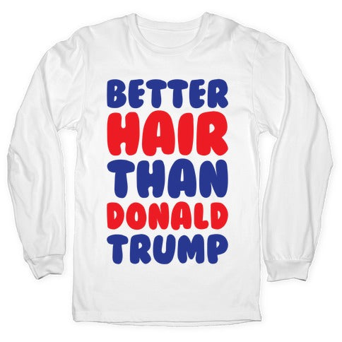 Better Hair Than Donald Trump Longsleeve Tee