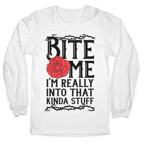 Bite Me I'm Really Into That Kinda Stuff Longsleeve Tee