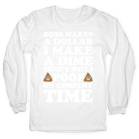 Boss Makes A Dollar, I Make A Dime, That's Why I Poop On Company Time Longsleeve Tee