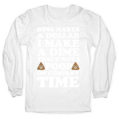 Boss Makes A Dollar, I Make A Dime, That's Why I Poop On Company Time Longsleeve Tee