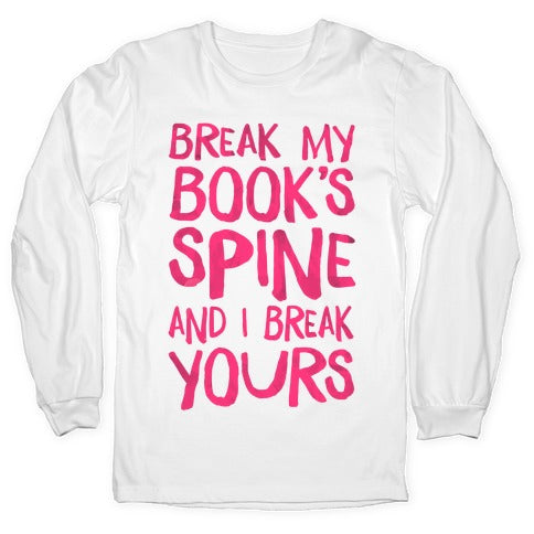 Break My Book's Spine and I Break Yours. Longsleeve Tee