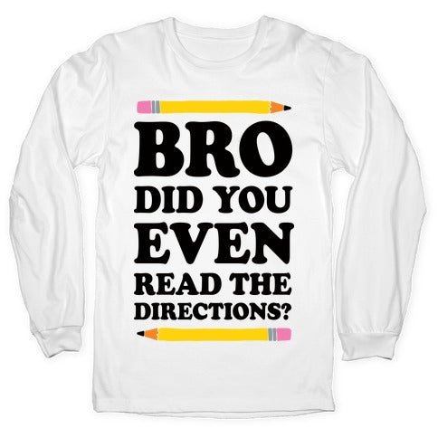 Bro Did You Even Read The Directions Teacher Longsleeve Tee